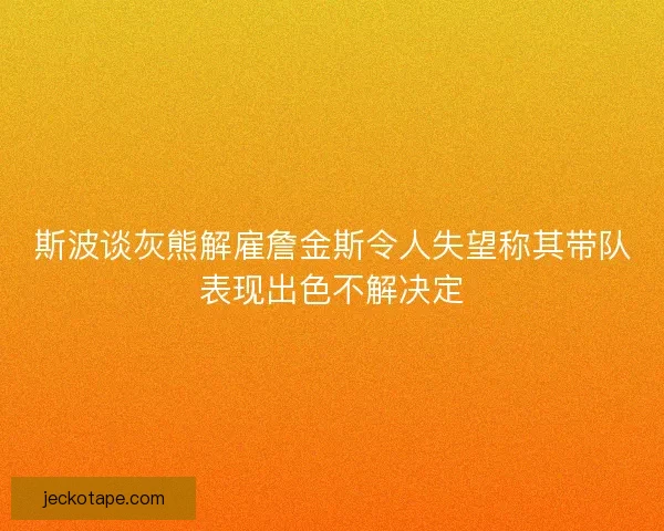 斯波谈灰熊解雇詹金斯令人失望称其带队表现出色不解决定