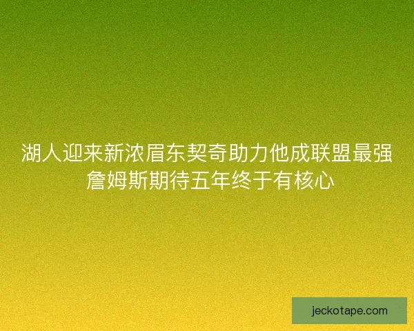 湖人迎来新浓眉东契奇助力他成联盟最强 詹姆斯期待五年终于有核心